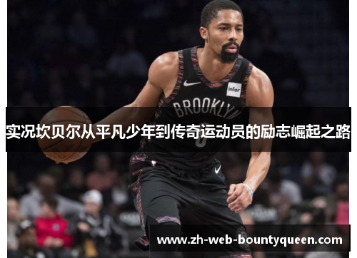 实况坎贝尔从平凡少年到传奇运动员的励志崛起之路