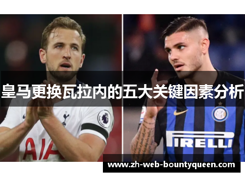 皇马更换瓦拉内的五大关键因素分析 皇马更换瓦拉内的五大关键因素分析