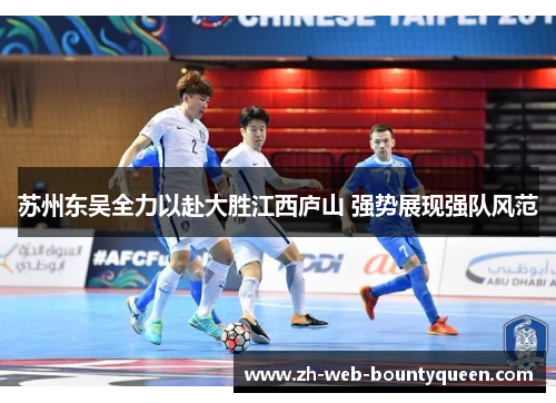 苏州东吴全力以赴大胜江西庐山 强势展现强队风范 苏州东吴全力以赴大胜江西庐山 强势展现强队风范