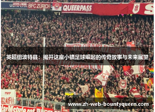 英超纽波特县:揭开这座小镇足球崛起的传奇故事与未来展望 英超纽波特县:揭开这座小镇足球崛起的传奇故事与未来展望