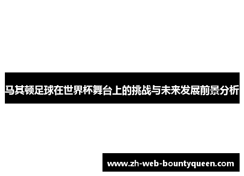 马其顿足球在世界杯舞台上的挑战与未来发展前景分析