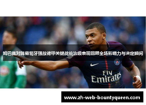 姆巴佩对阵葡萄牙强敌德甲关键战统治级表现回顾全场影响力与决定瞬间 姆巴佩对阵葡萄牙强敌德甲关键战统治级表现回顾全场影响力与决定瞬间