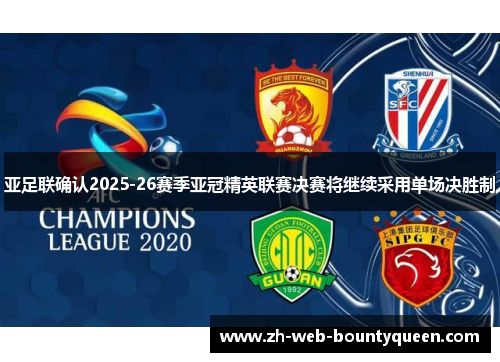 亚足联确认2025-26赛季亚冠精英联赛决赛将继续采用单场决胜制