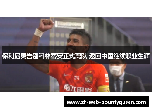 保利尼奥告别科林蒂安正式离队 返回中国继续职业生涯 保利尼奥告别科林蒂安正式离队 返回中国继续职业生涯