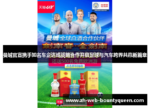 曼城官宣携手知名车企达成战略合作开启足球与汽车跨界共赢新篇章 曼城官宣携手知名车企达成战略合作开启足球与汽车跨界共赢新篇章