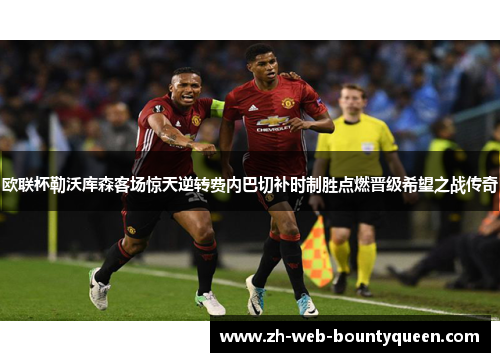 欧联杯勒沃库森客场惊天逆转费内巴切补时制胜点燃晋级希望之战传奇