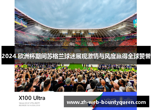 2024 欧洲杯期间苏格兰球迷展现激情与风度赢得全球赞誉