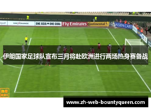 伊朗国家足球队宣布三月将赴欧洲进行两场热身赛备战