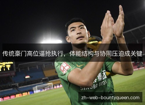 传统豪门高位逼抢执行,体能结构与协同压迫成关键 传统豪门高位逼抢执行,体能结构与协同压迫成关键